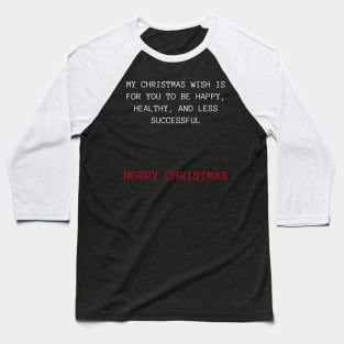 Christmas Humor. Rude, Offensive, Inappropriate Christmas Design. My Christmas Wish Is For You To Be Happy, Healthy and Less Successful In Red And White Baseball T-Shirt